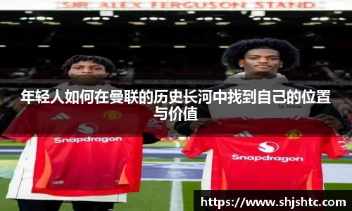 年轻人如何在曼联的历史长河中找到自己的位置与价值